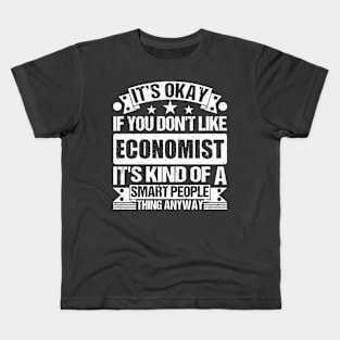 It's Okay If You Don't Like Economist It's Kind Of A Smart People Thing Anyway Economist Lover Kids T-Shirt